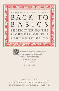 Back to Basics: Rediscovering the Richness of the Reformed Faith