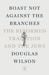 Boast Not Against the Branches: The Reformed Tradition and the Jews