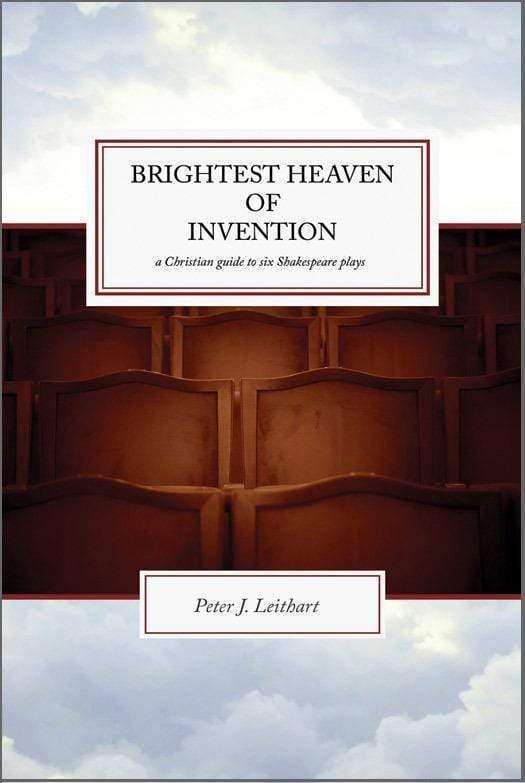 The Brightest Heaven of Invention: A Christian Guide to Six Shakespeare Plays
