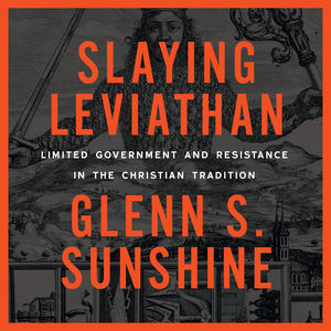 Slaying Leviathan: Limited Government and Resistance in the Christian Tradition - Media:Audiobook