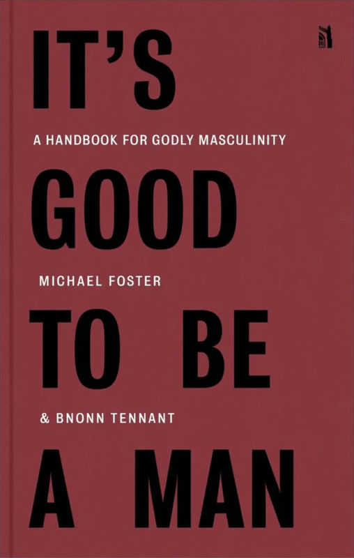 It's Good to Be a Man: A Handbook for Godly Masculinity (HBK / PBK) - Media:Hardback