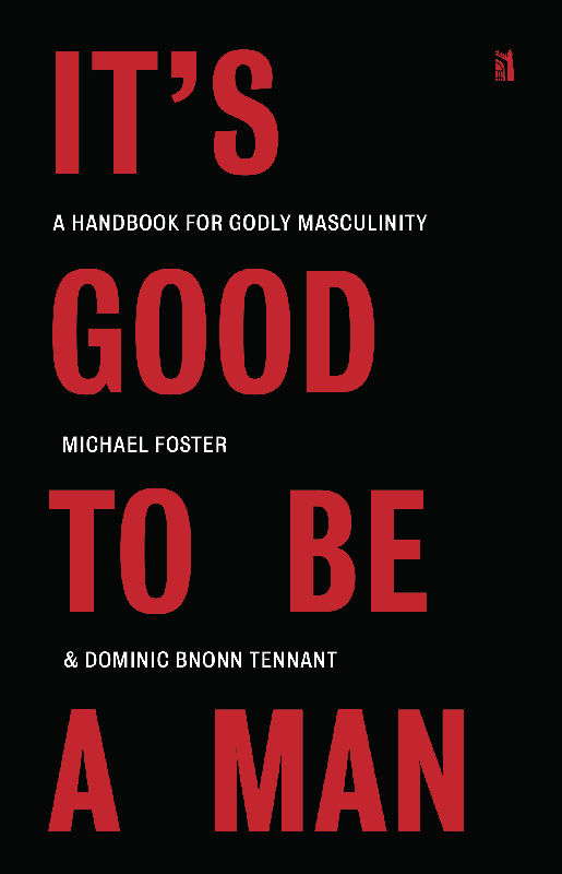 It's Good to Be a Man: A Handbook for Godly Masculinity (HBK / PBK) - Media:Paperback