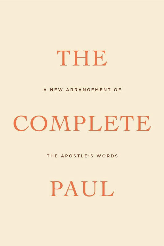 The Complete Paul: A New Arrangement of the Apostle's Words