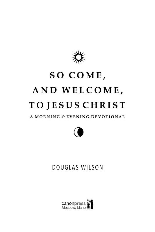 So Come and Welcome to Jesus Christ: A Morning and Evening Devotional