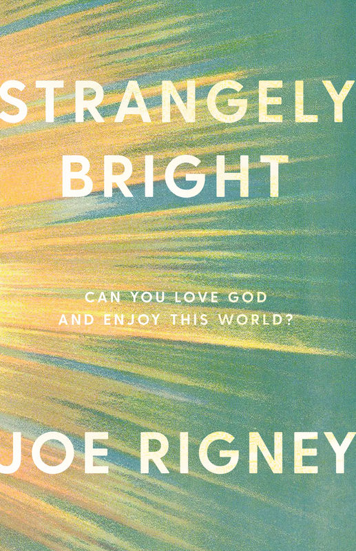 Strangely Bright: Can You Love God and Enjoy This World? (2nd Ed)